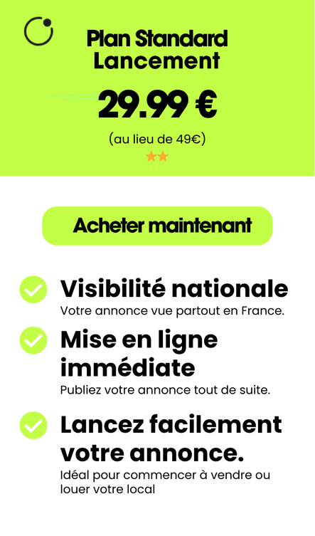 Plan Standard Lancement 29,99 € / 2 mois ⭐⭐ 29,99€ Acheter maintenant Visibilité nationale Votre annonce vue partout en France. Mise en ligne immédiate Publiez votre annonce tout de suite. Idéal pour commencer à vendre ou louer votre local Lancez facilement votre annonce.
